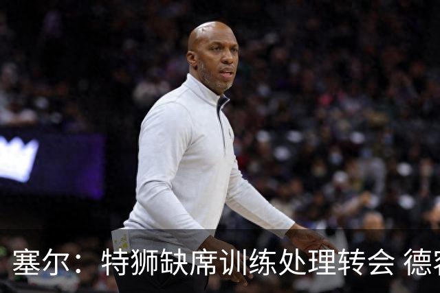 塞尔：特狮缺席训练处理转会 德容明天进行检查，2026年可能报销