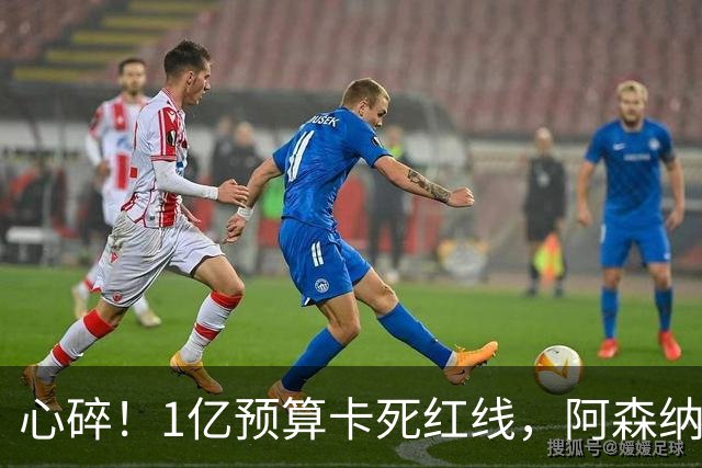 心碎！1亿预算卡死红线，阿森纳4条引援路接连碰壁
