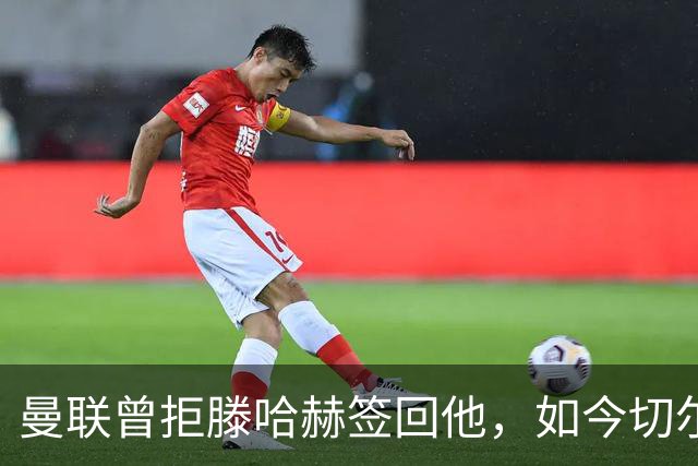 曼联曾拒滕哈赫签回他，如今切尔西要抢这位35岁旧将