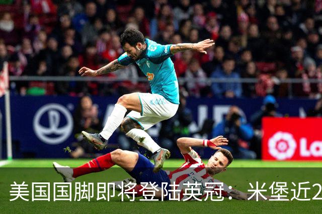 美国国脚即将登陆英冠：米堡近200万签伯哈尔特，今夏世界杯主力中场