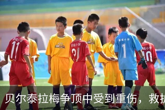 贝尔泰拉梅争顶中受到重伤，救护车进场
