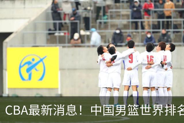 CBA最新消息！中国男篮世界排名下降，洛夫顿引多支欧洲球队争抢，广东外援重返广州